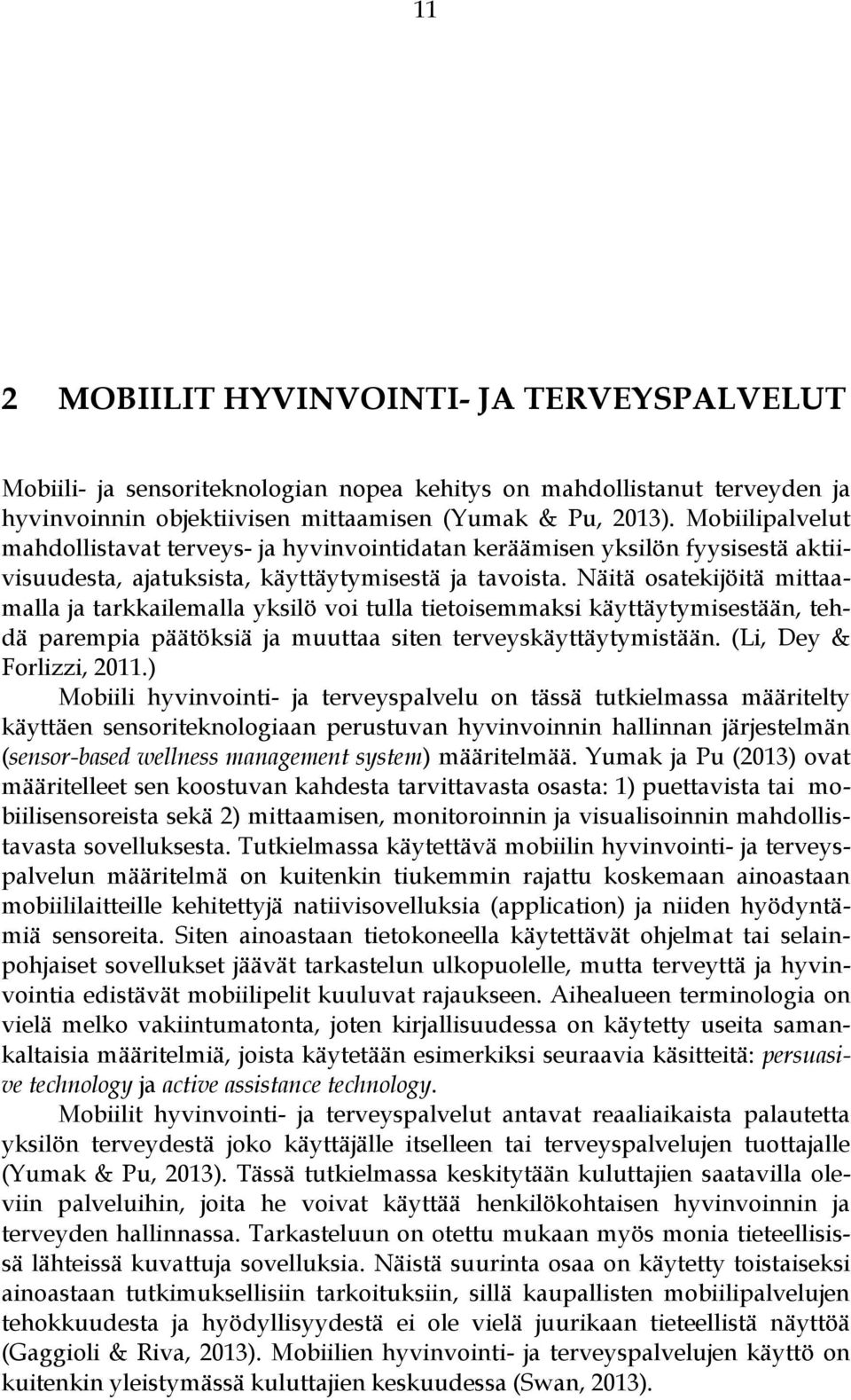 Näitä osatekijöitä mittaamalla ja tarkkailemalla yksilö voi tulla tietoisemmaksi käyttäytymisestään, tehdä parempia päätöksiä ja muuttaa siten terveyskäyttäytymistään. (Li, Dey & Forlizzi, 2011.