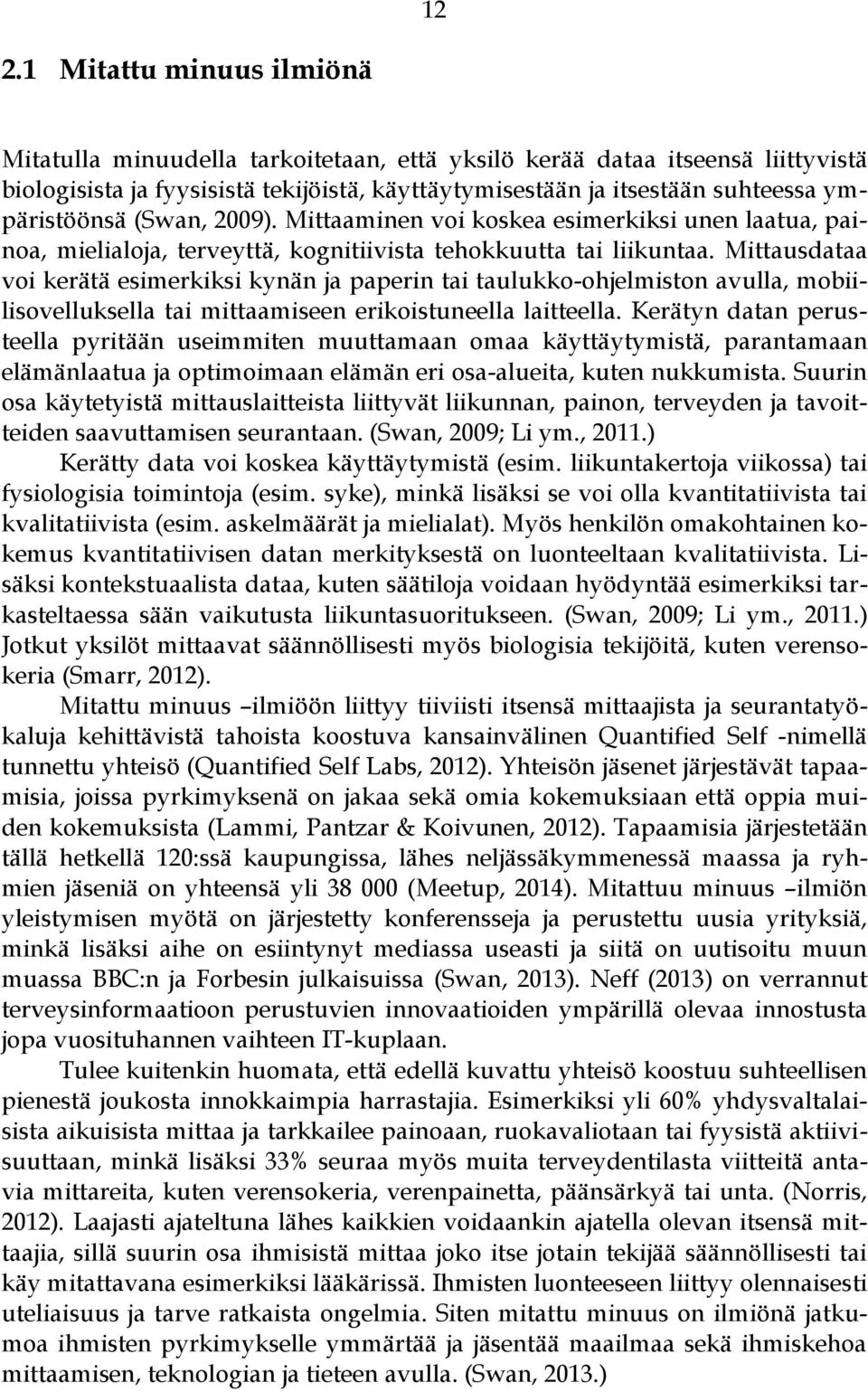 Mittausdataa voi kerätä esimerkiksi kynän ja paperin tai taulukko-ohjelmiston avulla, mobiilisovelluksella tai mittaamiseen erikoistuneella laitteella.