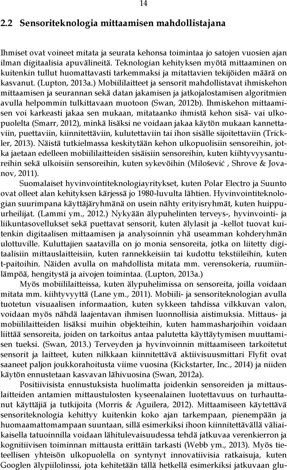 ) Mobiililaitteet ja sensorit mahdollistavat ihmiskehon mittaamisen ja seurannan sekä datan jakamisen ja jatkojalostamisen algoritmien avulla helpommin tulkittavaan muotoon (Swan, 2012b).