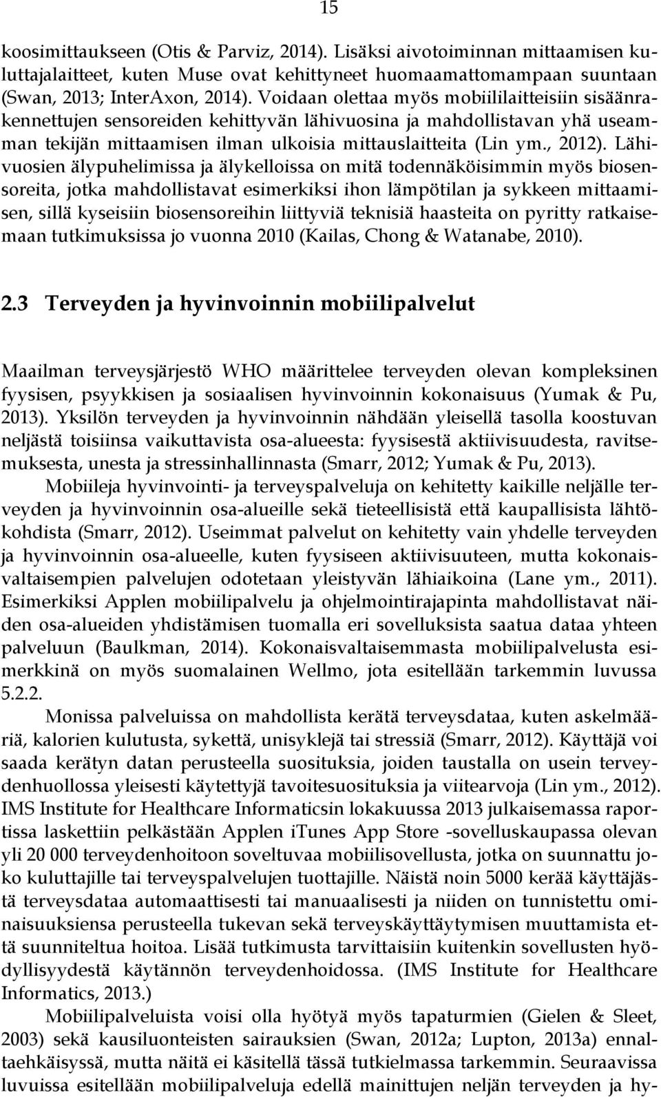 Lähivuosien älypuhelimissa ja älykelloissa on mitä todennäköisimmin myös biosensoreita, jotka mahdollistavat esimerkiksi ihon lämpötilan ja sykkeen mittaamisen, sillä kyseisiin biosensoreihin