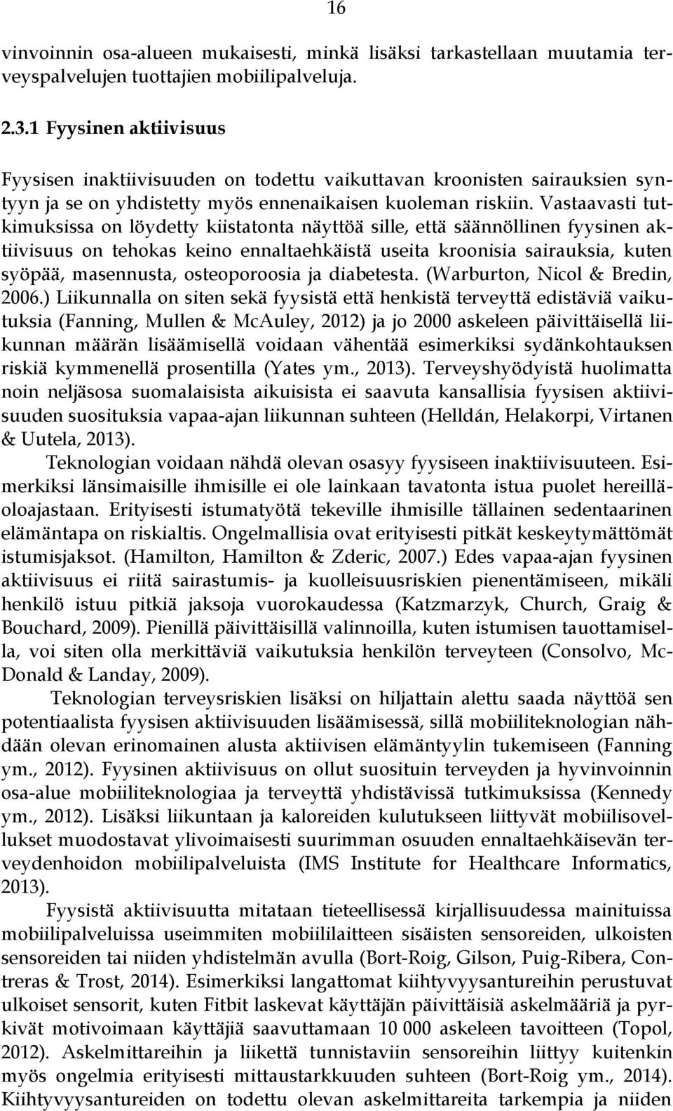 Vastaavasti tutkimuksissa on löydetty kiistatonta näyttöä sille, että säännöllinen fyysinen aktiivisuus on tehokas keino ennaltaehkäistä useita kroonisia sairauksia, kuten syöpää, masennusta,