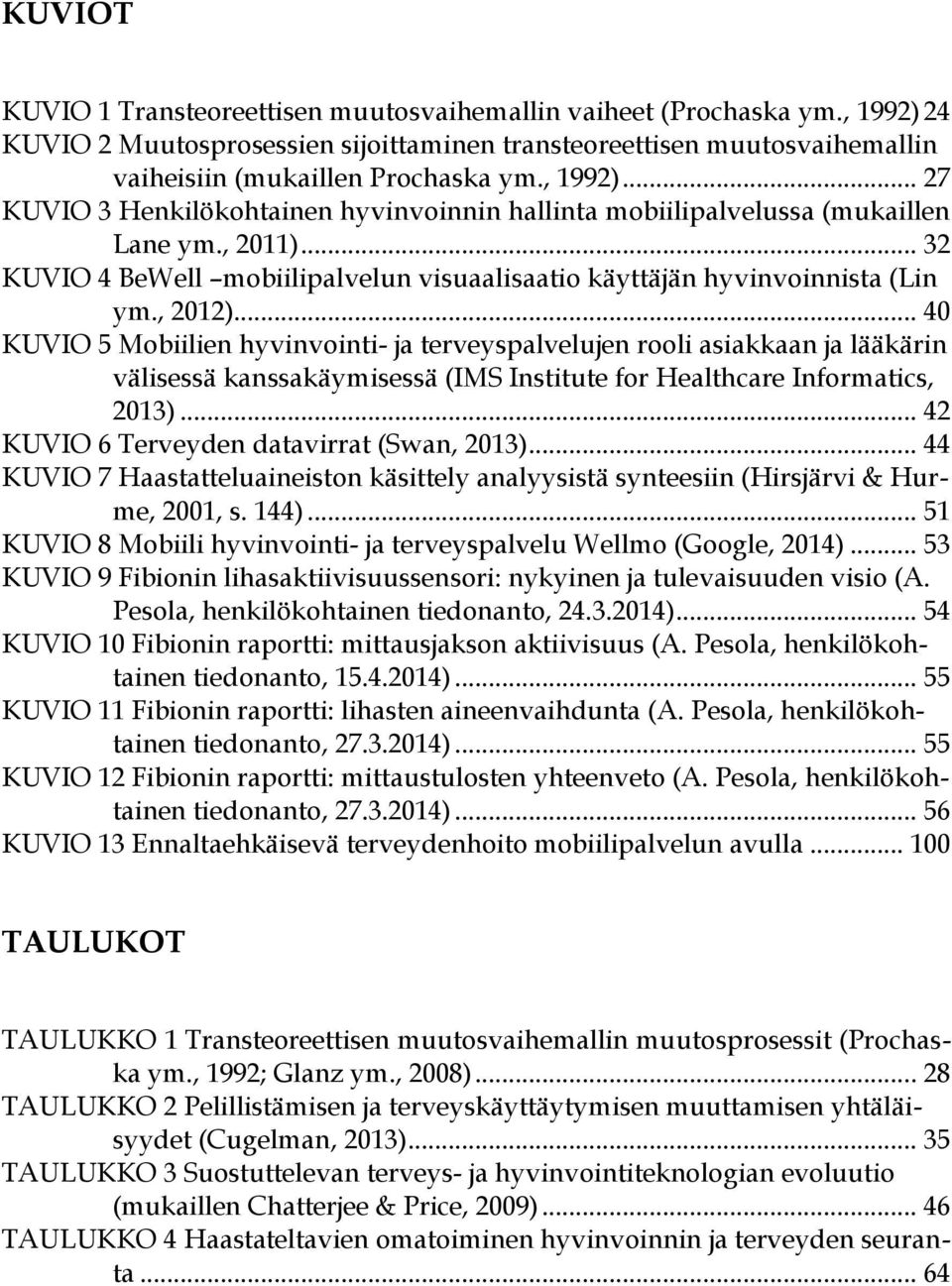 .. 40 KUVIO 5 Mobiilien hyvinvointi- ja terveyspalvelujen rooli asiakkaan ja lääkärin välisessä kanssakäymisessä (IMS Institute for Healthcare Informatics, 2013).