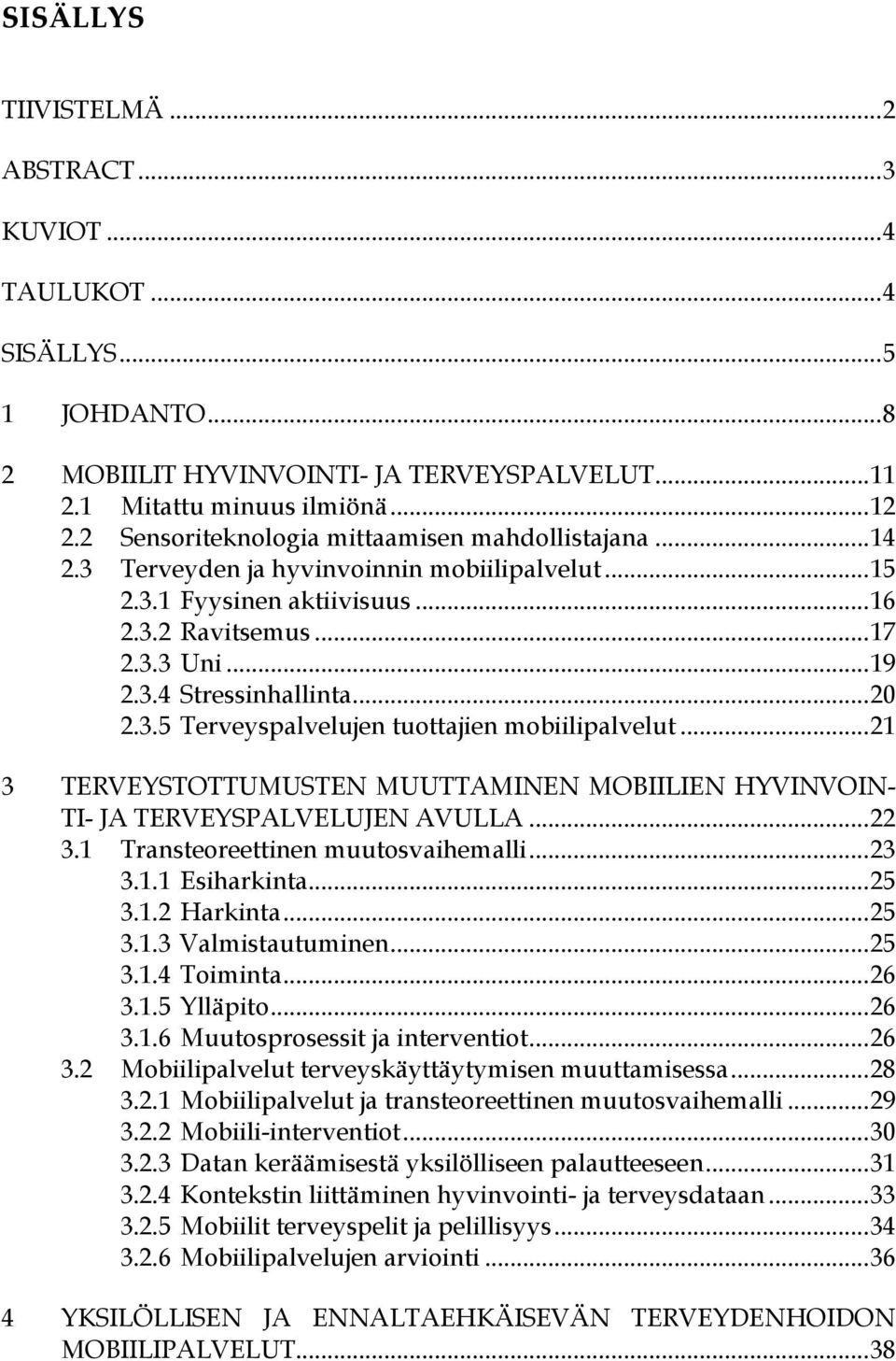 .. 20 2.3.5 Terveyspalvelujen tuottajien mobiilipalvelut... 21 3 TERVEYSTOTTUMUSTEN MUUTTAMINEN MOBIILIEN HYVINVOIN- TI- JA TERVEYSPALVELUJEN AVULLA... 22 3.1 Transteoreettinen muutosvaihemalli... 23 3.