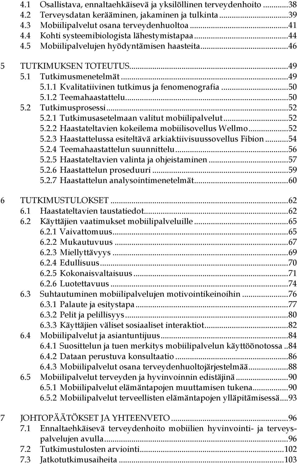 .. 50 5.1.2 Teemahaastattelu... 50 5.2 Tutkimusprosessi... 52 5.2.1 Tutkimusasetelmaan valitut mobiilipalvelut... 52 5.2.2 Haastateltavien kokeilema mobiilisovellus Wellmo... 52 5.2.3 Haastattelussa esiteltävä arkiaktiivisuussovellus Fibion.