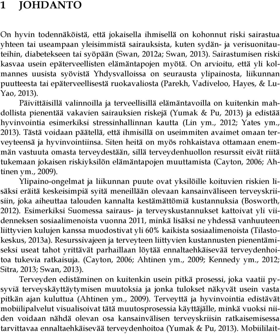 On arvioitu, että yli kolmannes uusista syövistä Yhdysvalloissa on seurausta ylipainosta, liikunnan puutteesta tai epäterveellisestä ruokavaliosta (Parekh, Vadiveloo, Hayes, & Lu- Yao, 2013).