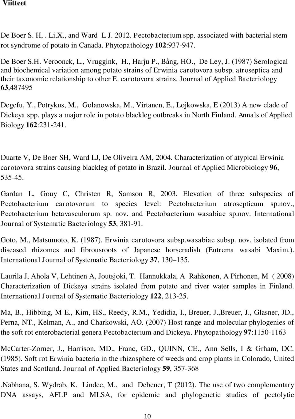 carotovora strains. Journal of Applied Bacteriology 63,487495 Degefu, Y., Potrykus, M., Golanowska, M., Virtanen, E., Lojkowska, E (2013) A new clade of Dickeya spp.