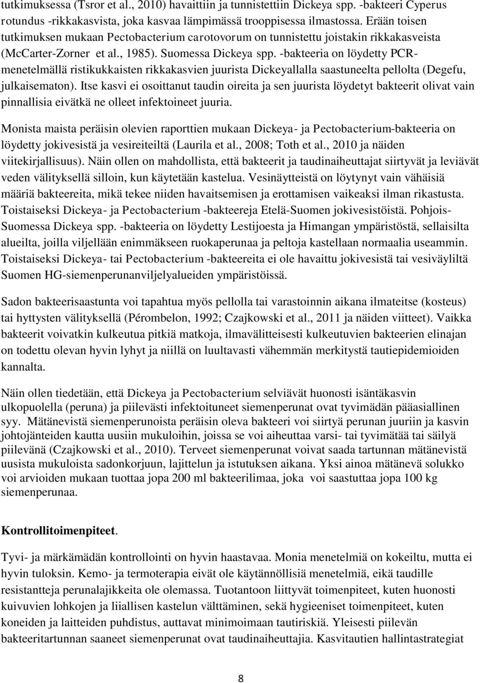 -bakteeria on löydetty PCRmenetelmällä ristikukkaisten rikkakasvien juurista Dickeyallalla saastuneelta pellolta (Degefu, julkaisematon).