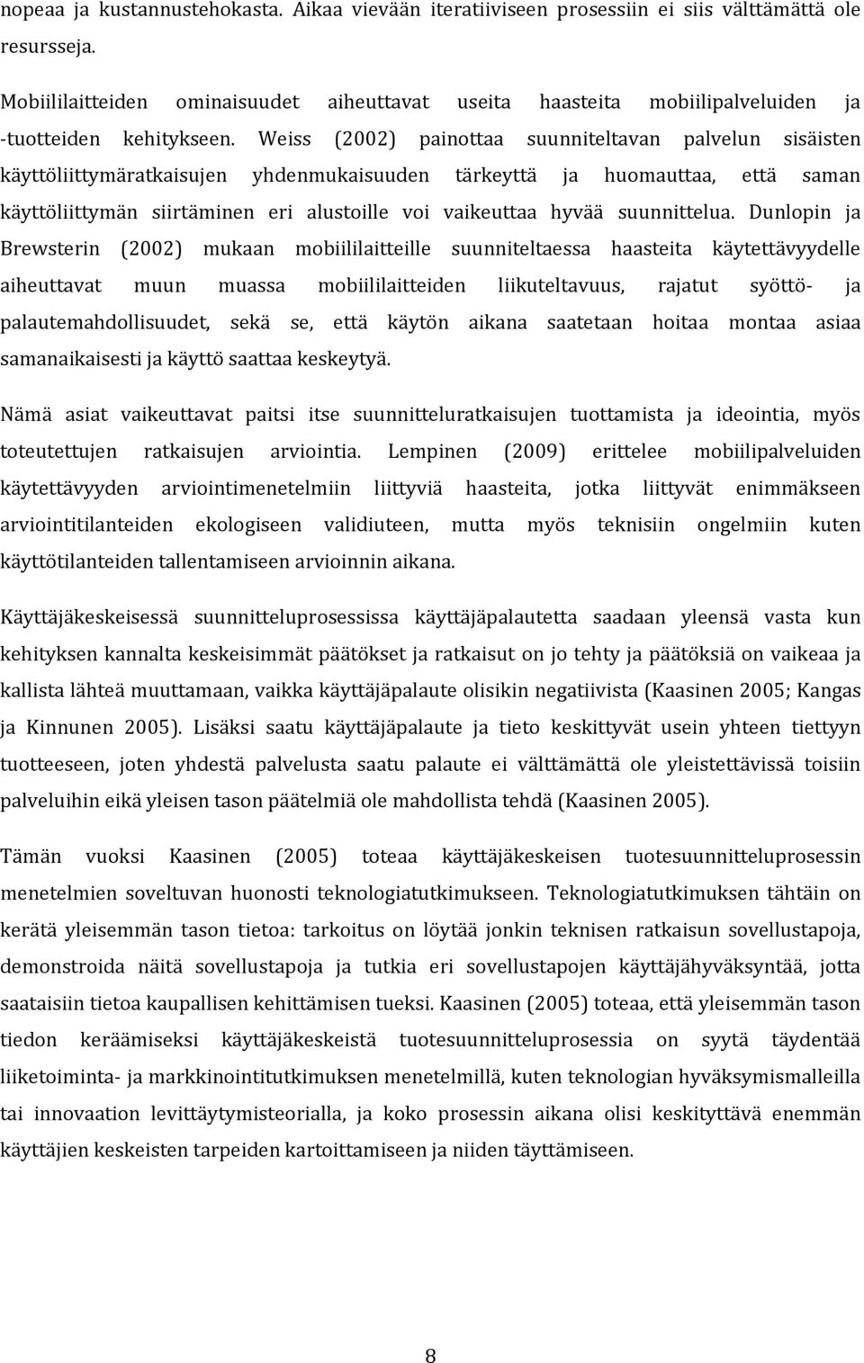 Weiss (2002) painottaa suunniteltavan palvelun sisäisten käyttöliittymäratkaisujen yhdenmukaisuuden tärkeyttä ja huomauttaa, että saman käyttöliittymän siirtäminen eri alustoille voi vaikeuttaa hyvää