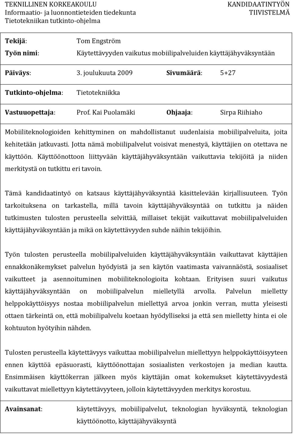 Kai Puolamäki Ohjaaja: Sirpa Riihiaho Mobiiliteknologioiden kehittyminen on mahdollistanut uudenlaisia mobiilipalveluita, joita kehitetään jatkuvasti.