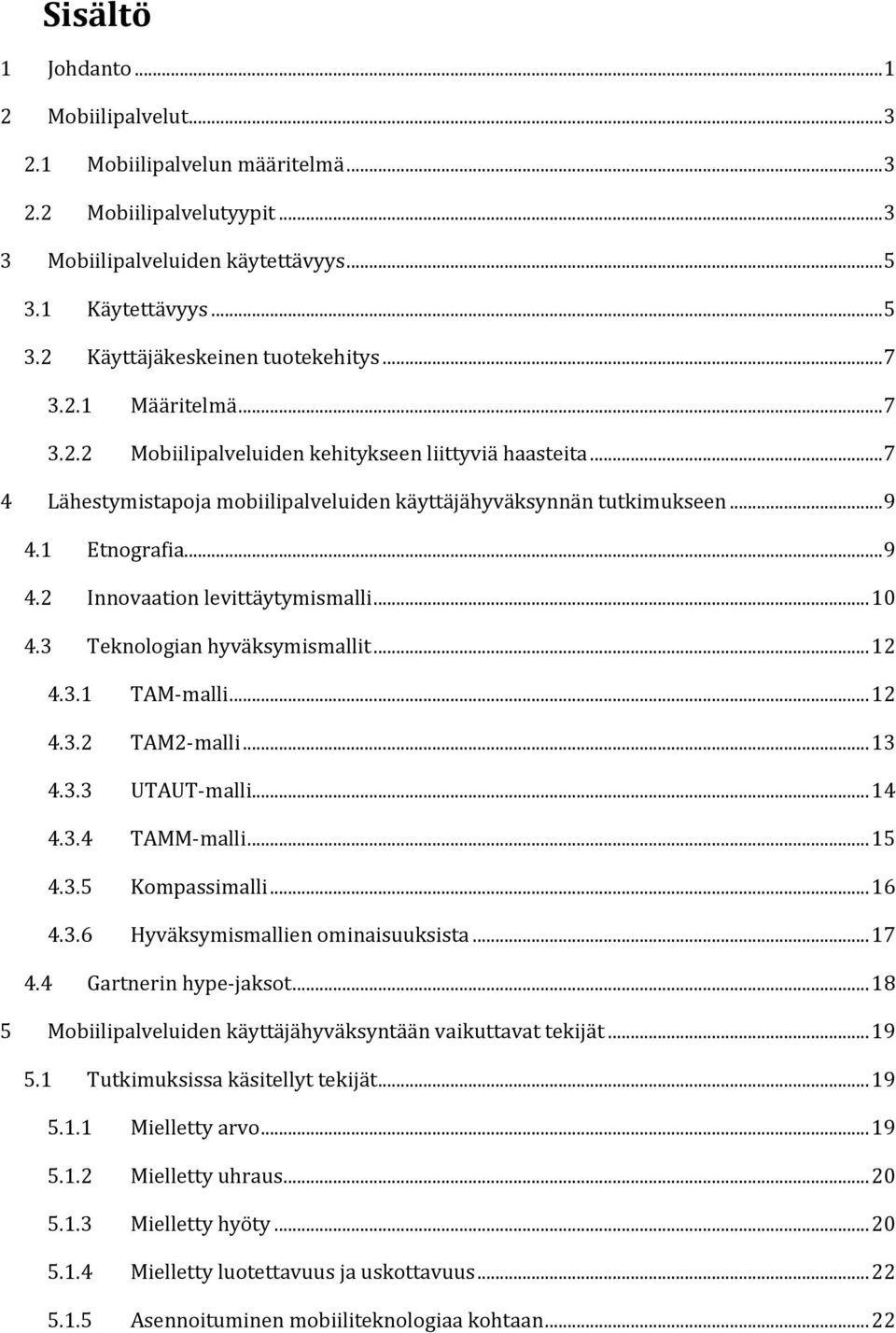 .. 10 4.3 Teknologian hyväksymismallit... 12 4.3.1 TAM-malli... 12 4.3.2 TAM2-malli... 13 4.3.3 UTAUT-malli... 14 4.3.4 TAMM-malli... 15 4.3.5 Kompassimalli... 16 4.3.6 Hyväksymismallien ominaisuuksista.