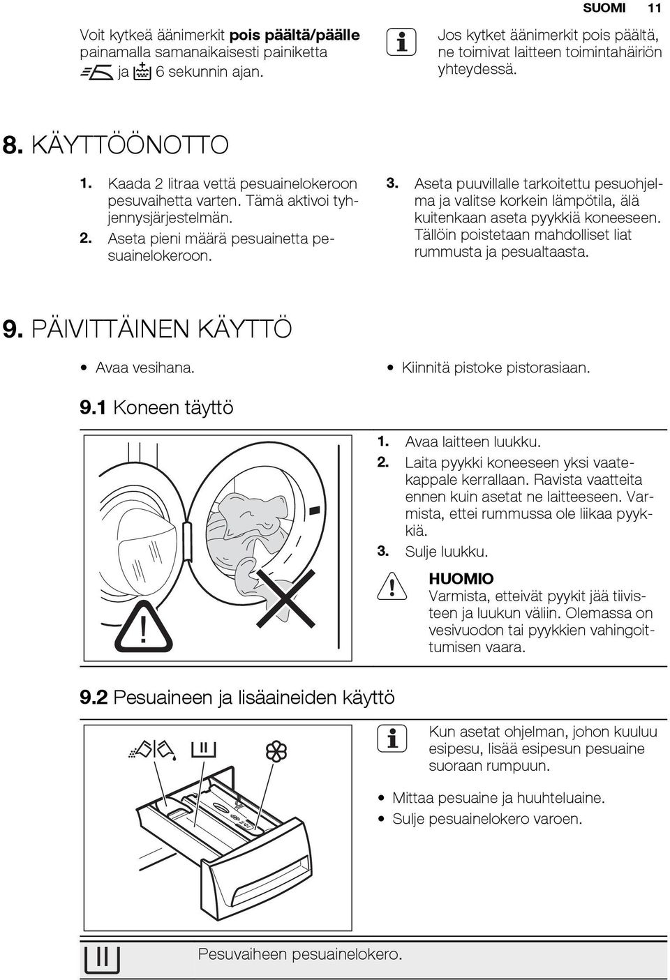 Aseta puuvillalle tarkoitettu pesuohjelma ja valitse korkein lämpötila, älä kuitenkaan aseta pyykkiä koneeseen. Tällöin poistetaan mahdolliset liat rummusta ja pesualtaasta. 9.