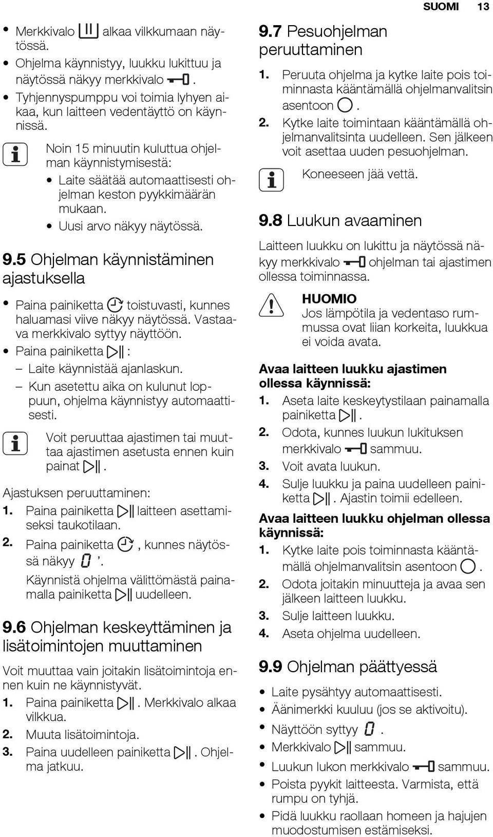 5 Ohjelman käynnistäminen ajastuksella Paina painiketta toistuvasti, kunnes haluamasi viive näkyy näytössä. Vastaava merkkivalo syttyy näyttöön. Paina painiketta : Laite käynnistää ajanlaskun.