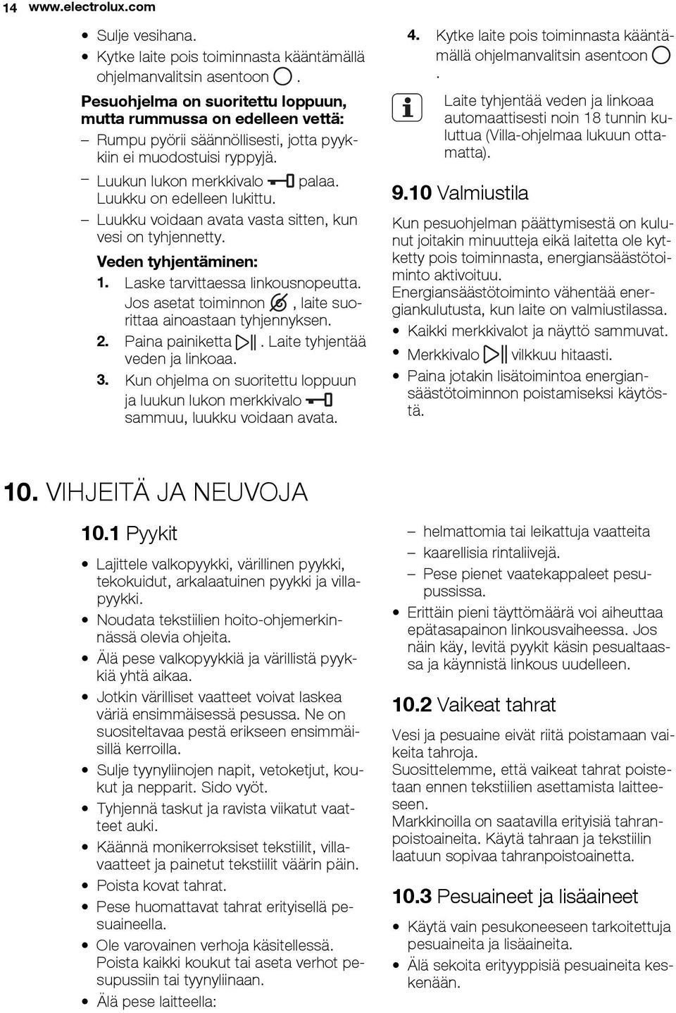 Luukku voidaan avata vasta sitten, kun vesi on tyhjennetty. Veden tyhjentäminen: 1. Laske tarvittaessa linkousnopeutta. Jos asetat toiminnon, laite suorittaa ainoastaan tyhjennyksen. 2.