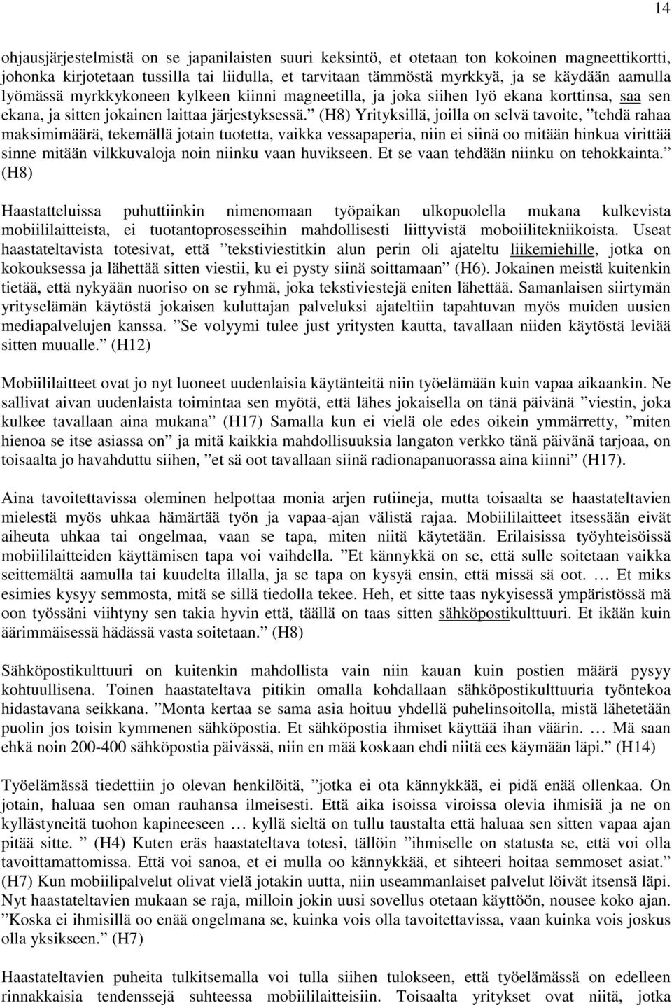 (H8) Yrityksillä, joilla on selvä tavoite, tehdä rahaa maksimimäärä, tekemällä jotain tuotetta, vaikka vessapaperia, niin ei siinä oo mitään hinkua virittää sinne mitään vilkkuvaloja noin niinku vaan