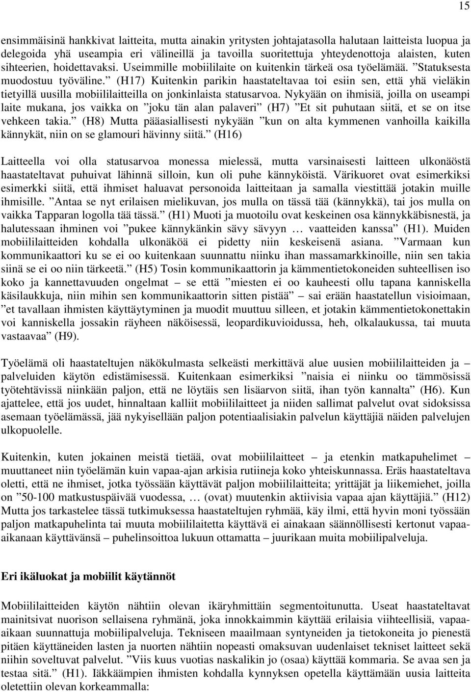 (H17) Kuitenkin parikin haastateltavaa toi esiin sen, että yhä vieläkin tietyillä uusilla mobiililaitteilla on jonkinlaista statusarvoa.