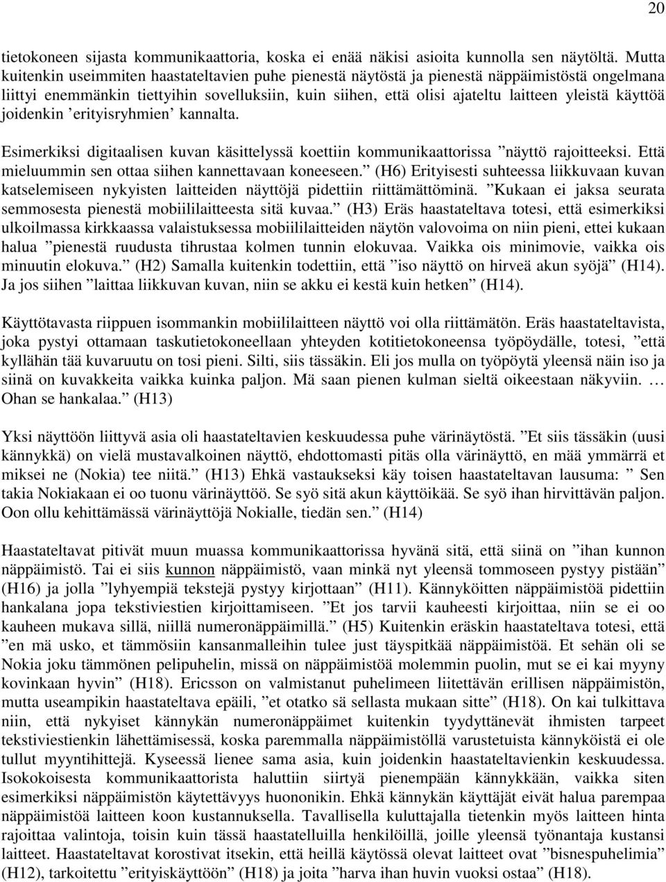 käyttöä joidenkin erityisryhmien kannalta. Esimerkiksi digitaalisen kuvan käsittelyssä koettiin kommunikaattorissa näyttö rajoitteeksi. Että mieluummin sen ottaa siihen kannettavaan koneeseen.