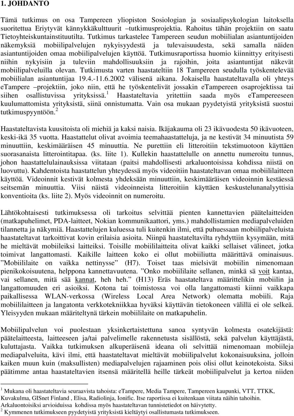 Tutkimus tarkastelee Tampereen seudun mobiilialan asiantuntijoiden näkemyksiä mobiilipalvelujen nykyisyydestä ja tulevaisuudesta, sekä samalla näiden asiantuntijoiden omaa mobiilipalvelujen käyttöä.