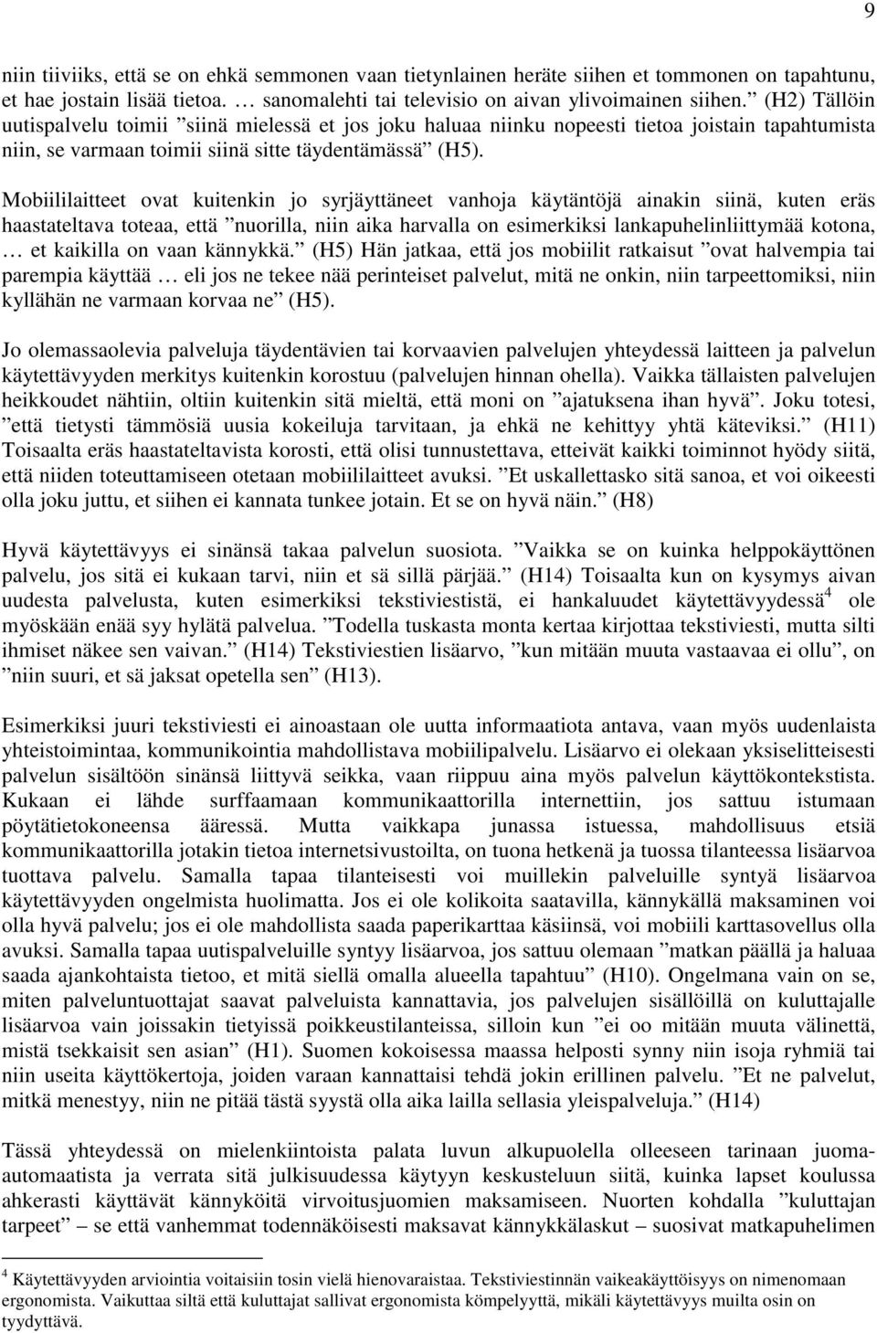 Mobiililaitteet ovat kuitenkin jo syrjäyttäneet vanhoja käytäntöjä ainakin siinä, kuten eräs haastateltava toteaa, että nuorilla, niin aika harvalla on esimerkiksi lankapuhelinliittymää kotona, et