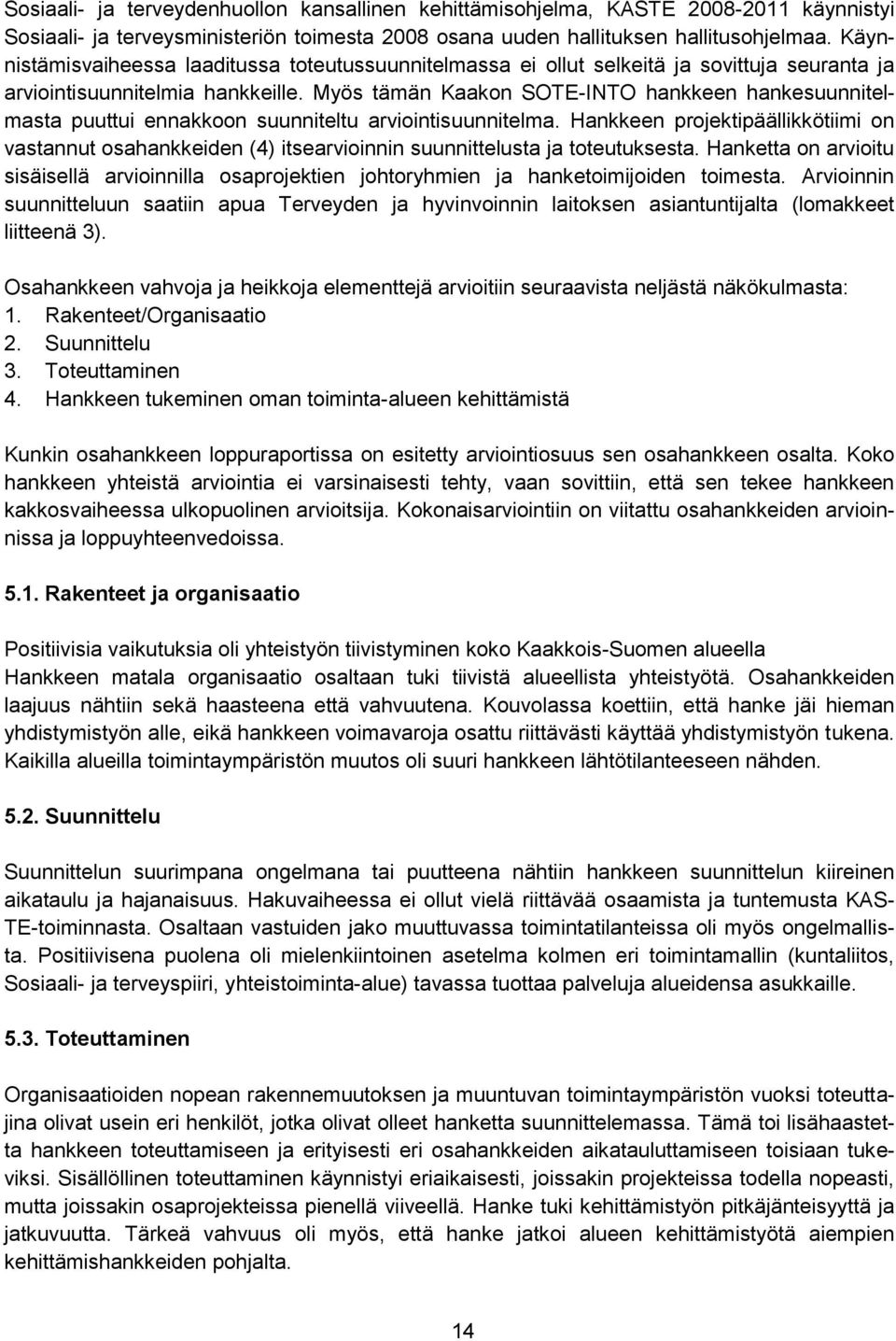 Myös tämän Kaakon SOTE-INTO hankkeen hankesuunnitelmasta puuttui ennakkoon suunniteltu arviointisuunnitelma.