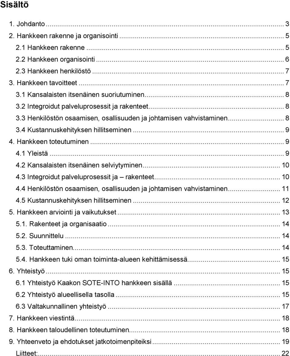 .. 9 4.1 Yleistä... 9 4.2 Kansalaisten itsenäinen selviytyminen... 10 4.3 Integroidut palveluprosessit ja rakenteet... 10 4.4 Henkilöstön osaamisen, osallisuuden ja johtamisen vahvistaminen... 11 4.