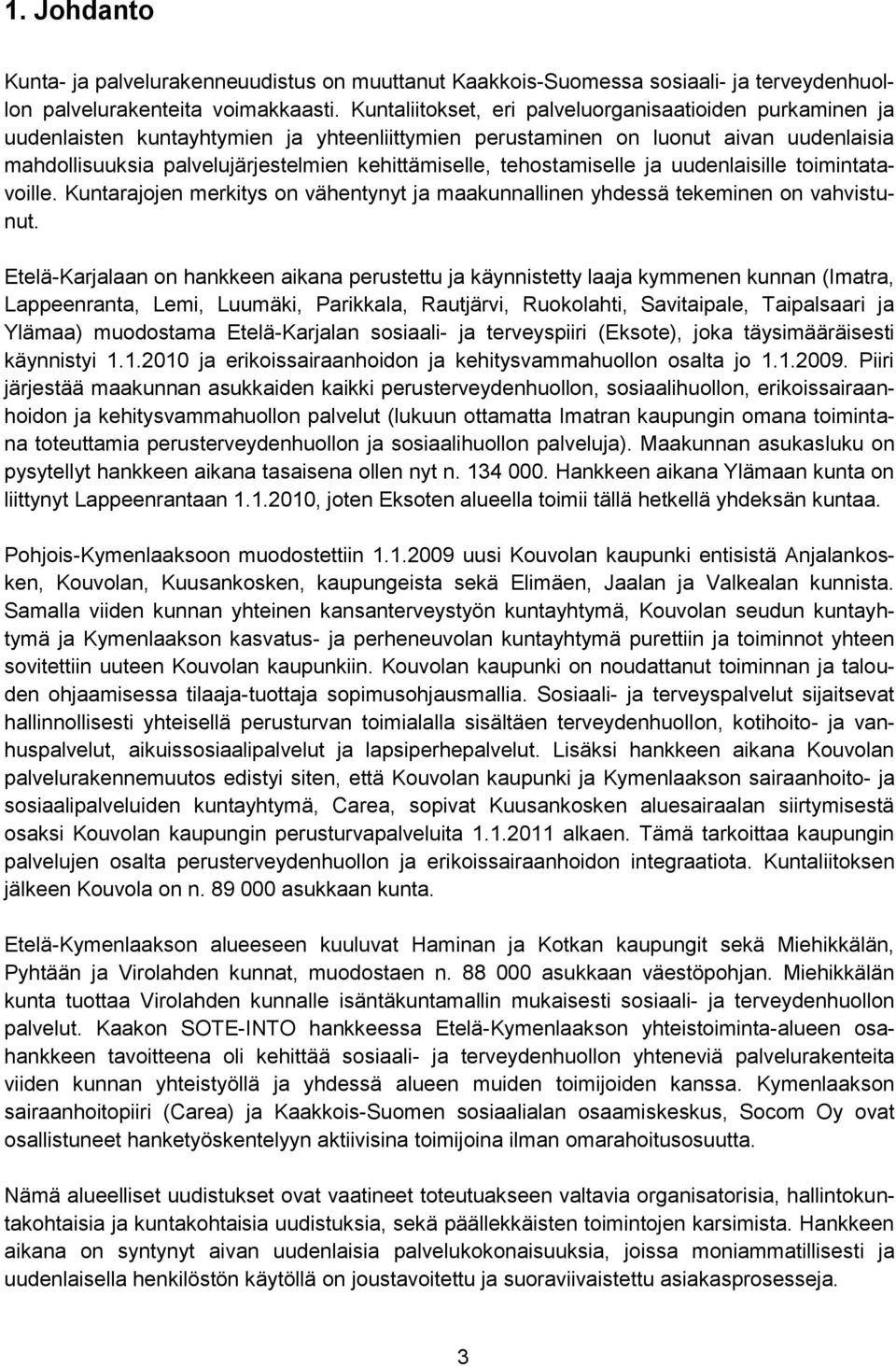 tehostamiselle ja uudenlaisille toimintatavoille. Kuntarajojen merkitys on vähentynyt ja maakunnallinen yhdessä tekeminen on vahvistunut.