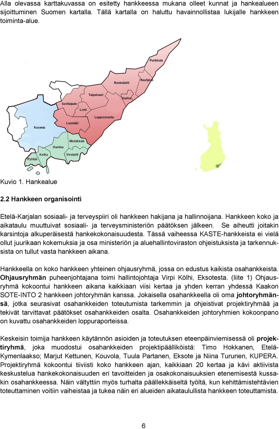 Hankkeen koko ja aikataulu muuttuivat sosiaali- ja terveysministeriön päätöksen jälkeen. Se aiheutti joitakin karsintoja alkuperäisestä hankekokonaisuudesta.