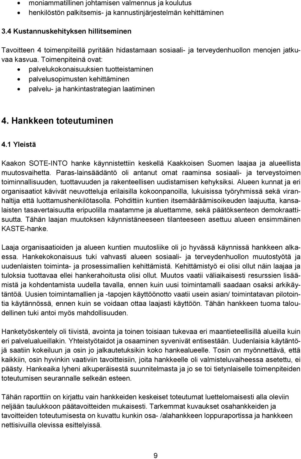 Toimenpiteinä ovat: palvelukokonaisuuksien tuotteistaminen palvelusopimusten kehittäminen palvelu- ja hankintastrategian laatiminen 4. Hankkeen toteutuminen 4.