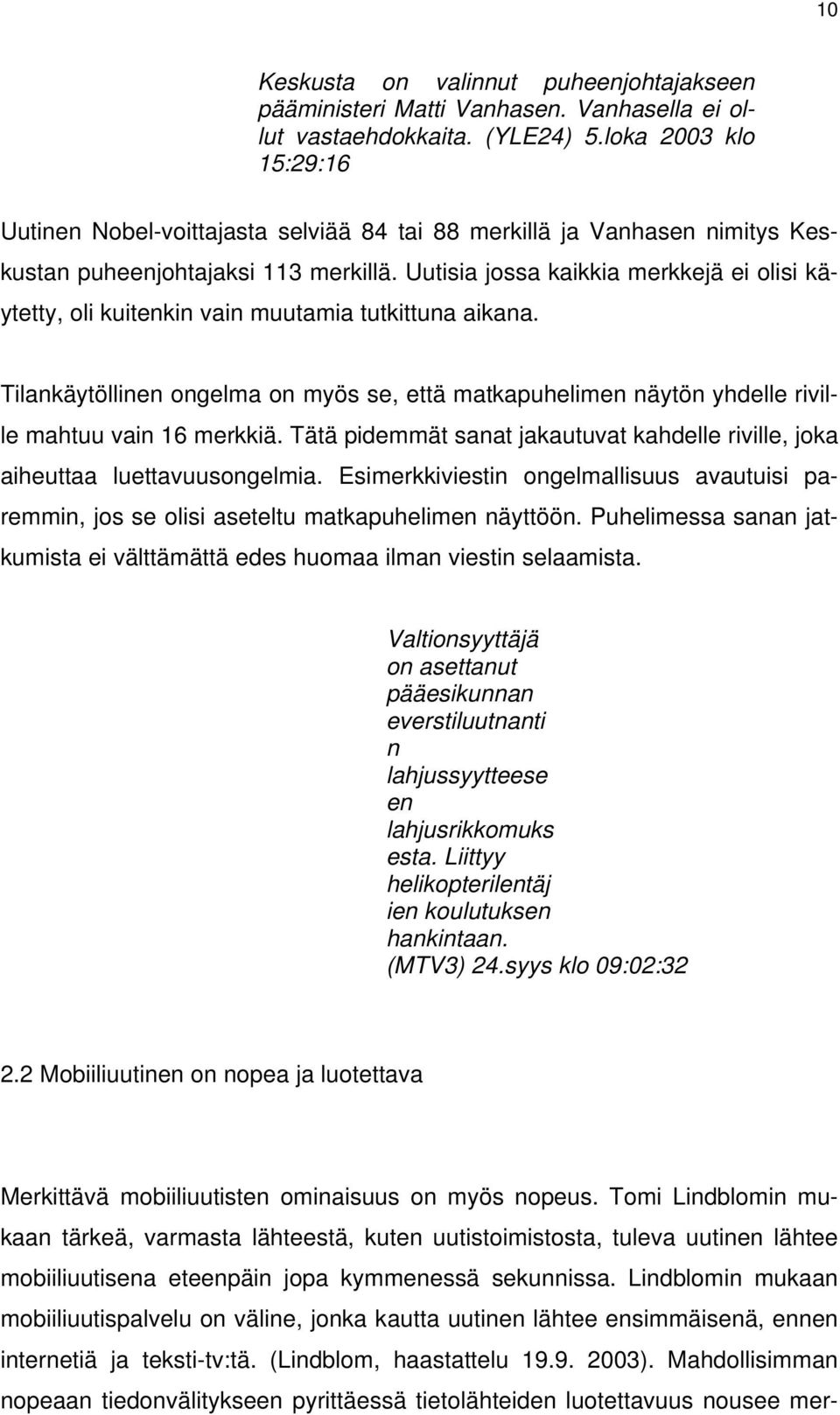 Uutisia jossa kaikkia merkkejä ei olisi käytetty, oli kuitenkin vain muutamia tutkittuna aikana. Tilankäytöllinen ongelma on myös se, että matkapuhelimen näytön yhdelle riville mahtuu vain 16 merkkiä.