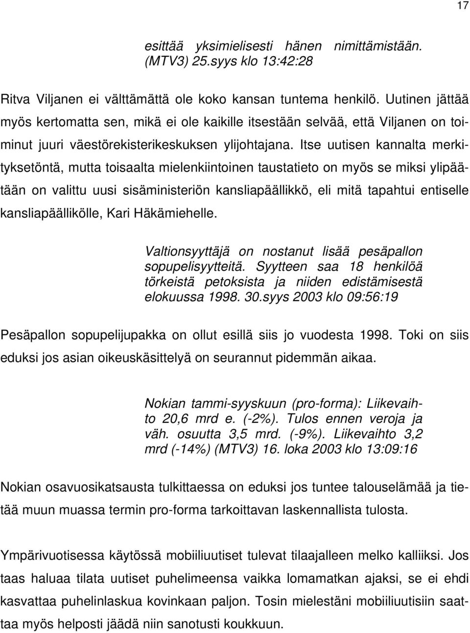 Itse uutisen kannalta merkityksetöntä, mutta toisaalta mielenkiintoinen taustatieto on myös se miksi ylipäätään on valittu uusi sisäministeriön kansliapäällikkö, eli mitä tapahtui entiselle