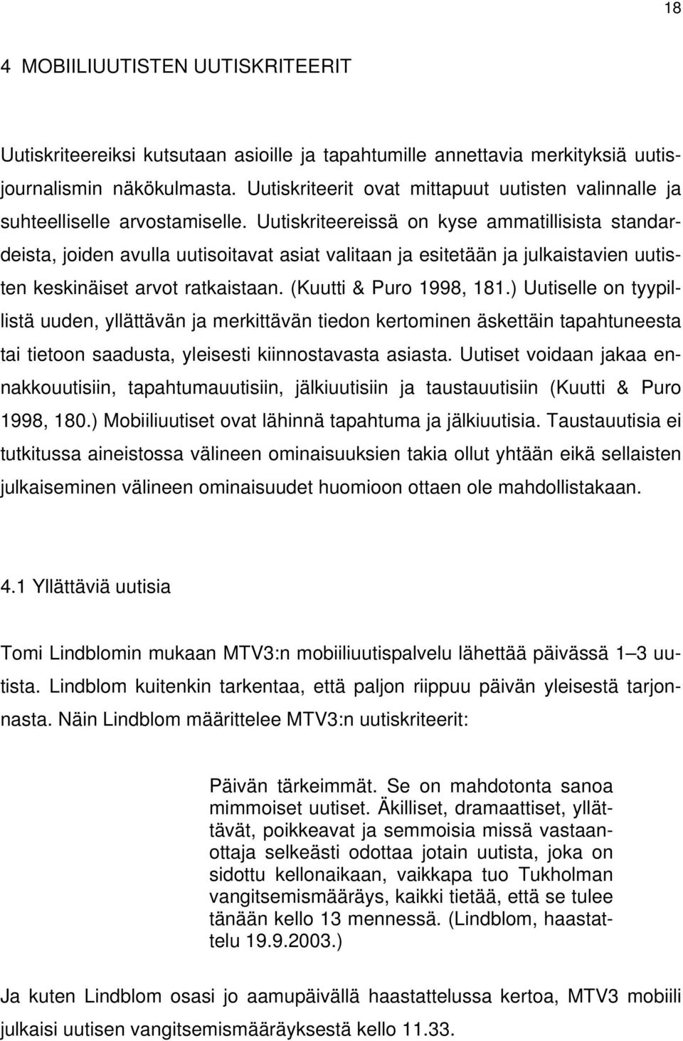 Uutiskriteereissä on kyse ammatillisista standardeista, joiden avulla uutisoitavat asiat valitaan ja esitetään ja julkaistavien uutisten keskinäiset arvot ratkaistaan. (Kuutti & Puro 1998, 181.