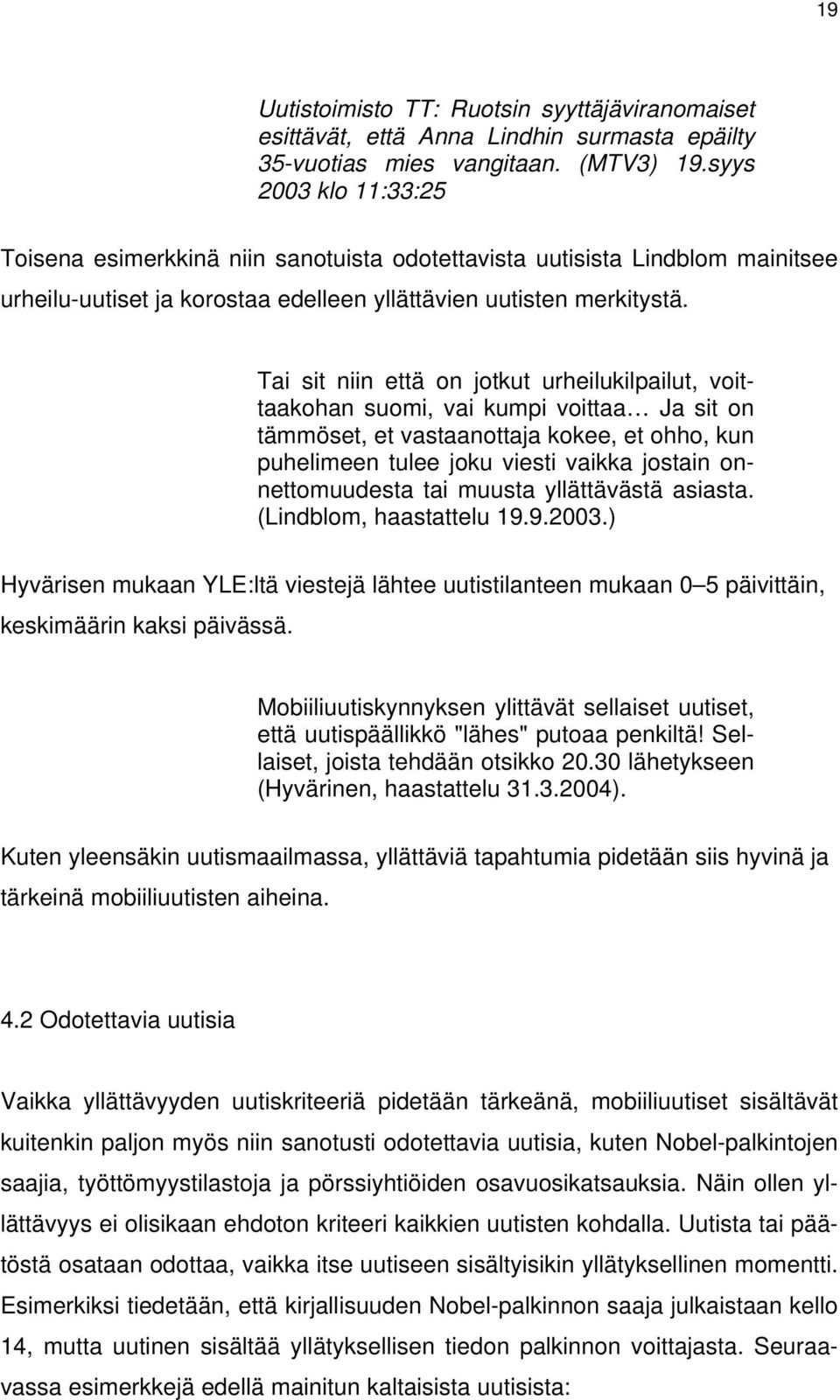 Tai sit niin että on jotkut urheilukilpailut, voittaakohan suomi, vai kumpi voittaa Ja sit on tämmöset, et vastaanottaja kokee, et ohho, kun puhelimeen tulee joku viesti vaikka jostain