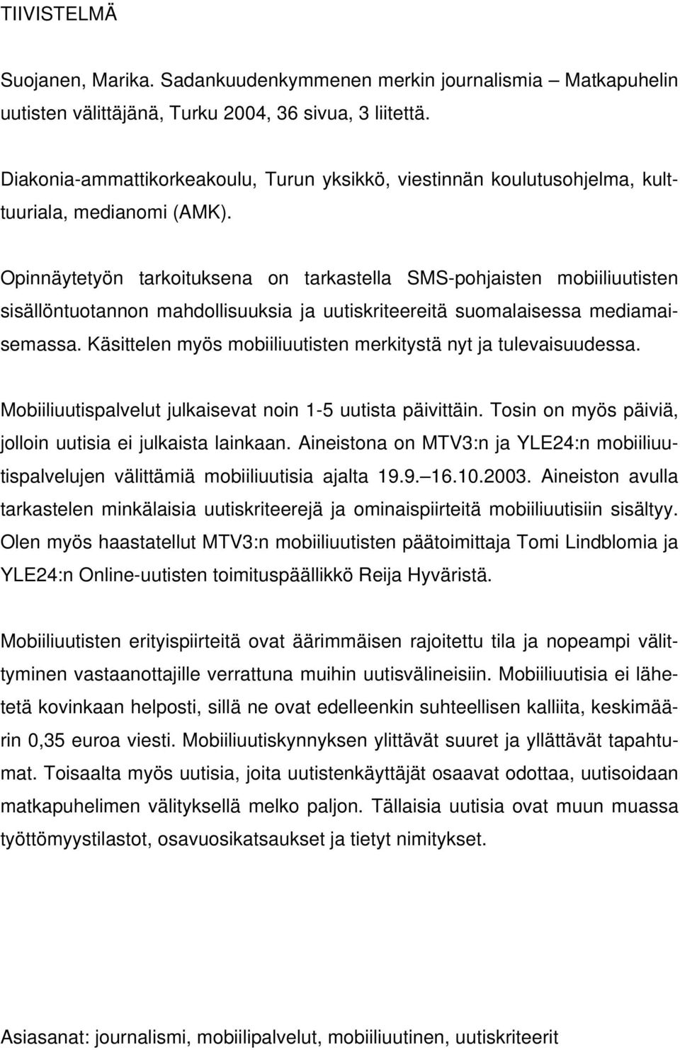 Opinnäytetyön tarkoituksena on tarkastella SMS-pohjaisten mobiiliuutisten sisällöntuotannon mahdollisuuksia ja uutiskriteereitä suomalaisessa mediamaisemassa.