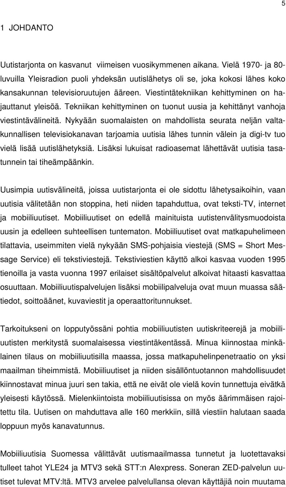 Tekniikan kehittyminen on tuonut uusia ja kehittänyt vanhoja viestintävälineitä.