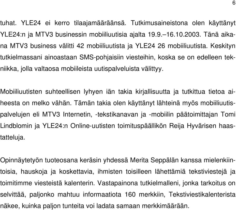 Keskityn tutkielmassani ainoastaan SMS-pohjaisiin viesteihin, koska se on edelleen tekniikka, jolla valtaosa mobiileista uutispalveluista välittyy.