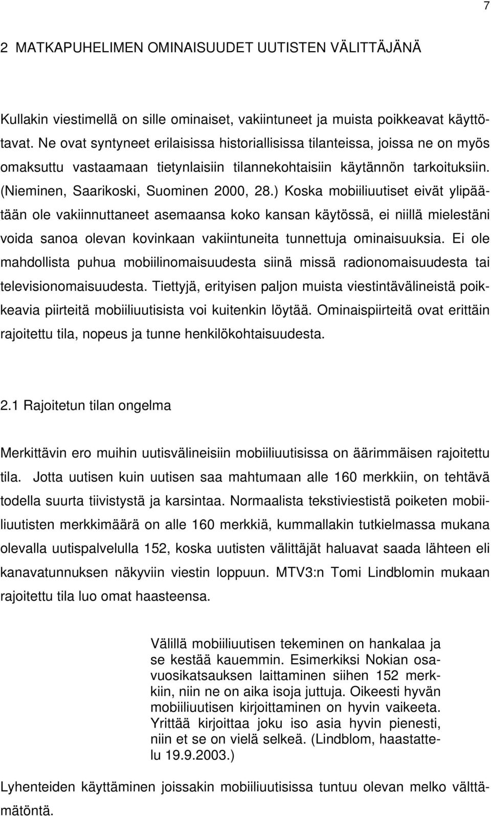 ) Koska mobiiliuutiset eivät ylipäätään ole vakiinnuttaneet asemaansa koko kansan käytössä, ei niillä mielestäni voida sanoa olevan kovinkaan vakiintuneita tunnettuja ominaisuuksia.