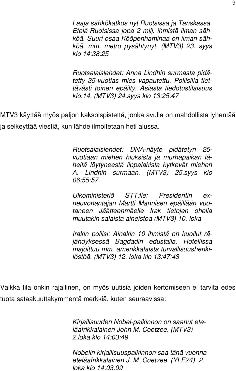 syys klo 13:25:47 MTV3 käyttää myös paljon kaksoispistettä, jonka avulla on mahdollista lyhentää ja selkeyttää viestiä, kun lähde ilmoitetaan heti alussa.