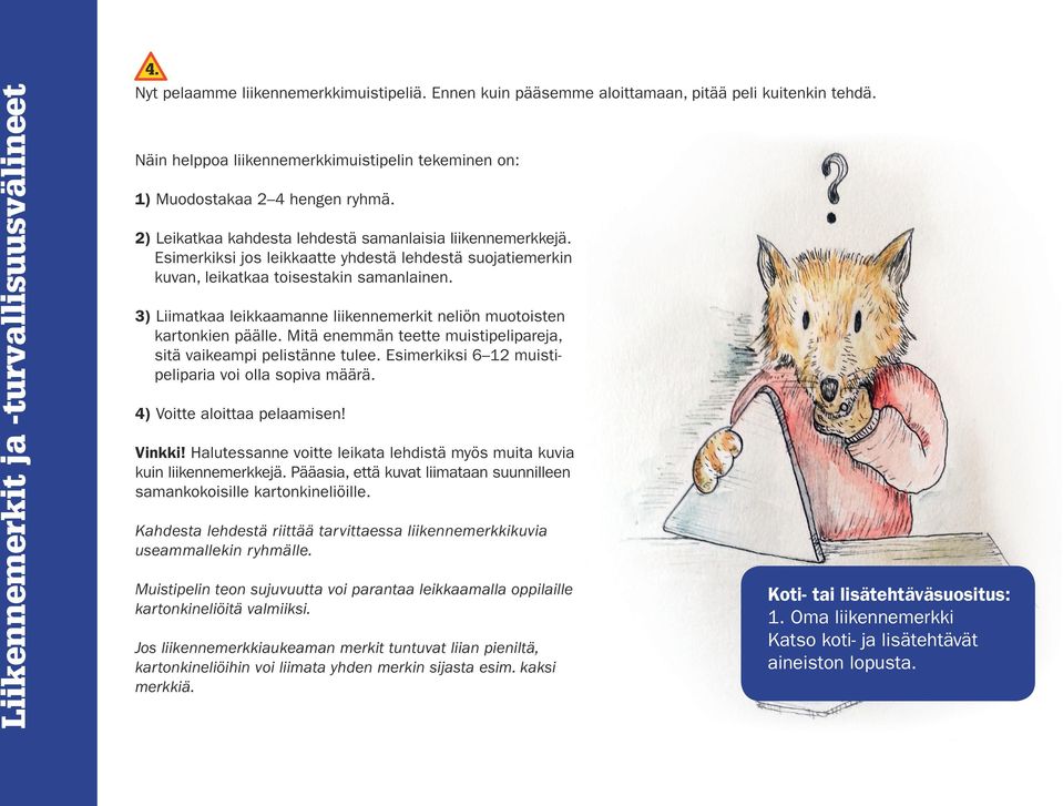 Esimerkiksi jos leikkaatte yhdestä lehdestä suojatiemerkin kuvan, leikatkaa toisestakin samanlainen. 3) Liimatkaa leikkaamanne liikennemerkit neliön muotoisten kartonkien päälle.