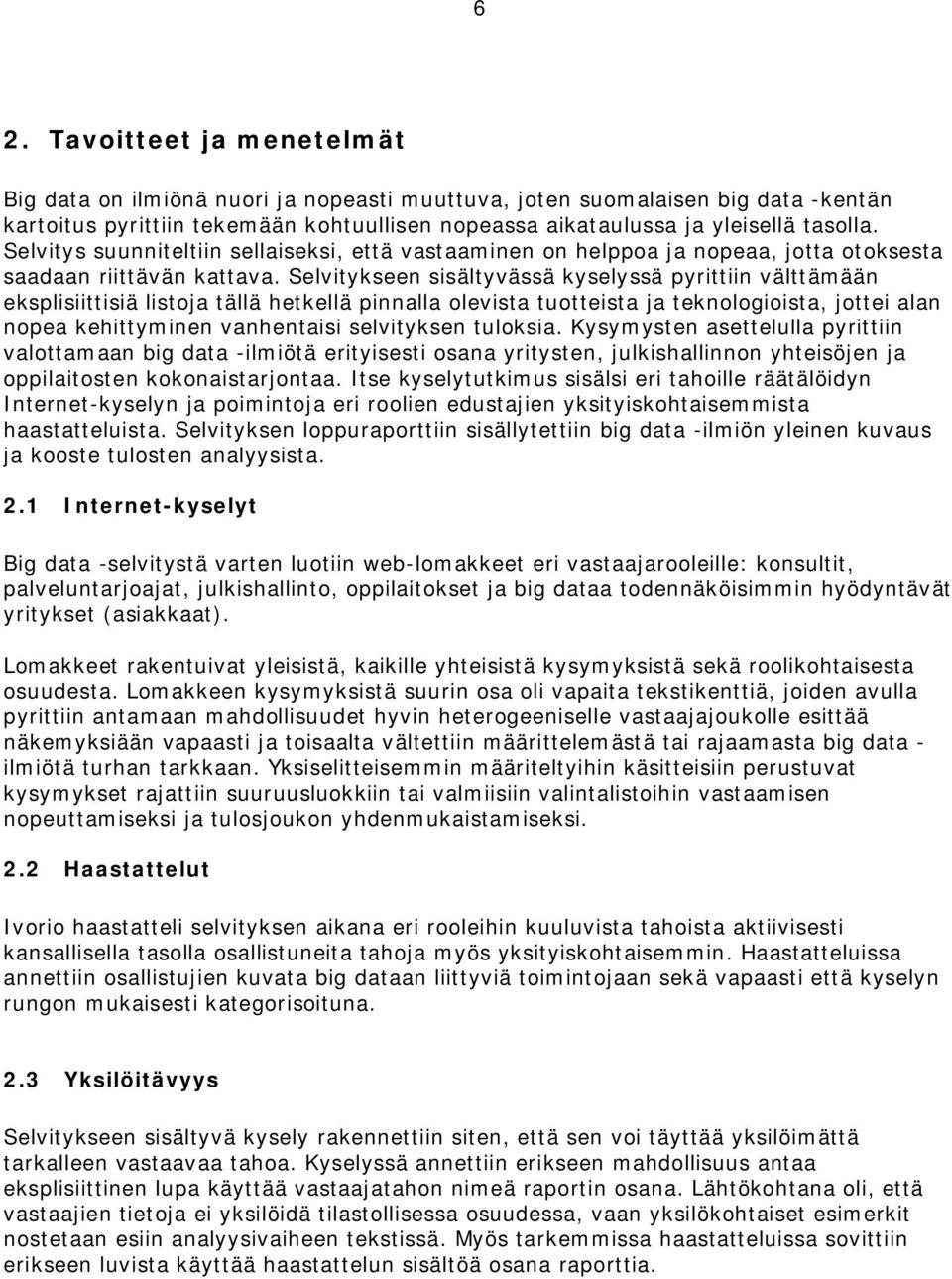 Selvitykseen sisältyvässä kyselyssä pyrittiin välttämään eksplisiittisiä listoja tällä hetkellä pinnalla olevista tuotteista ja teknologioista, jottei alan nopea kehittyminen vanhentaisi selvityksen