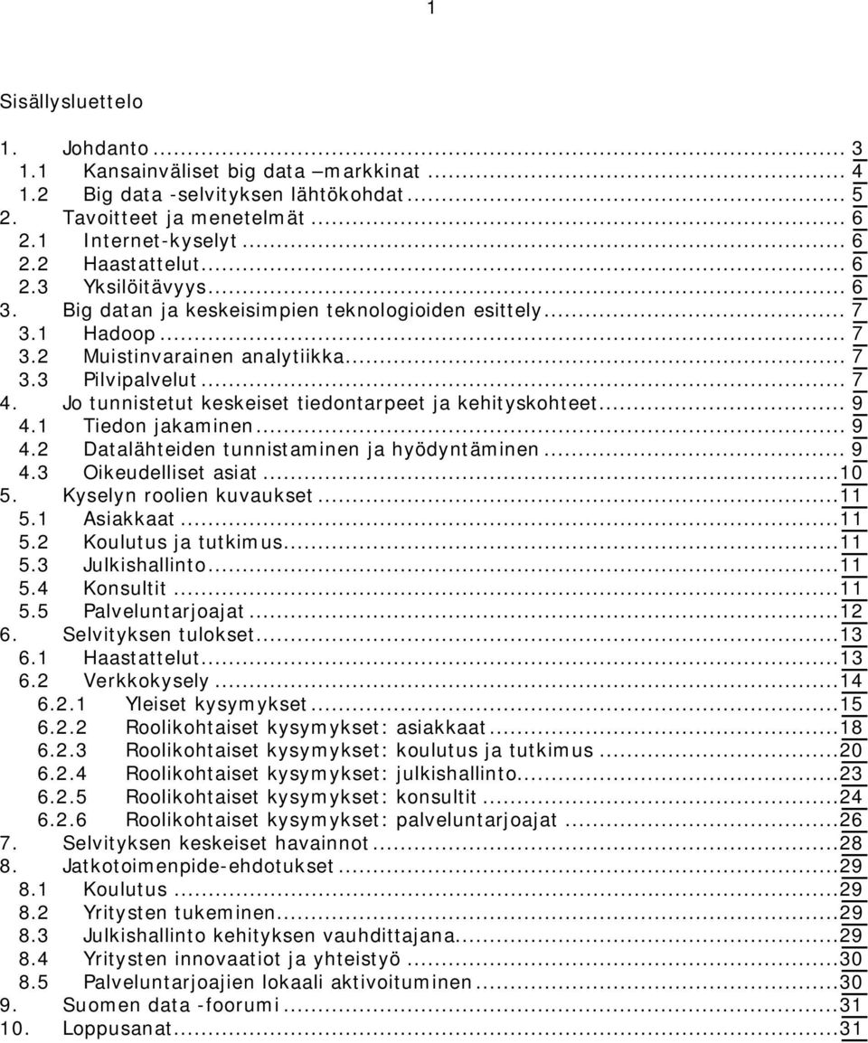 Jo tunnistetut keskeiset tiedontarpeet ja kehityskohteet... 9 4.1 Tiedon jakaminen... 9 4.2 Datalähteiden tunnistaminen ja hyödyntäminen... 9 4.3 Oikeudelliset asiat...10 5. Kyselyn roolien kuvaukset.