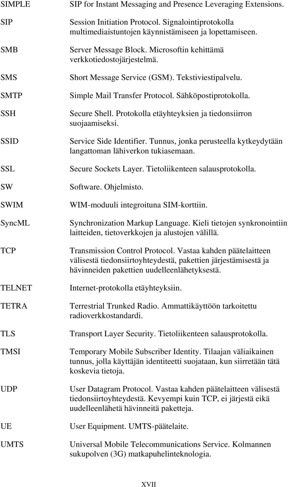 Simple Mail Transfer Protocol. Sähköpostiprotokolla. Secure Shell. Protokolla etäyhteyksien ja tiedonsiirron suojaamiseksi. Service Side Identifier.