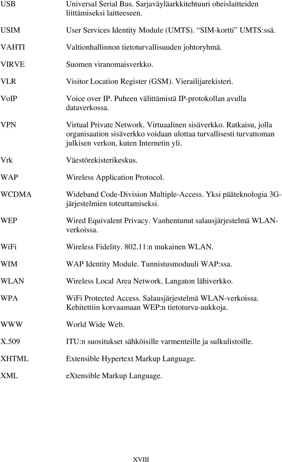 Virtual Private Network. Virtuaalinen sisäverkko. Ratkaisu, jolla organisaation sisäverkko voidaan ulottaa turvallisesti turvattoman julkisen verkon, kuten Internetin yli. Väestörekisterikeskus.