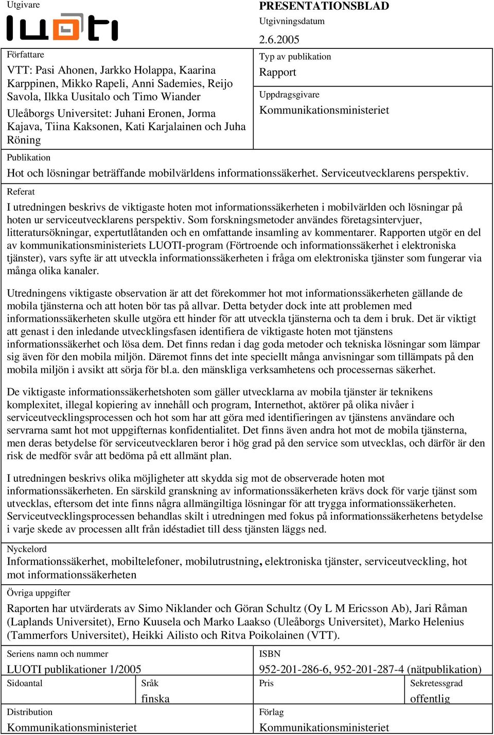 2005 Typ av publikation Rapport Uppdragsgivare Kommunikationsministeriet Publikation Hot och lösningar beträffande mobilvärldens informationssäkerhet. Serviceutvecklarens perspektiv.