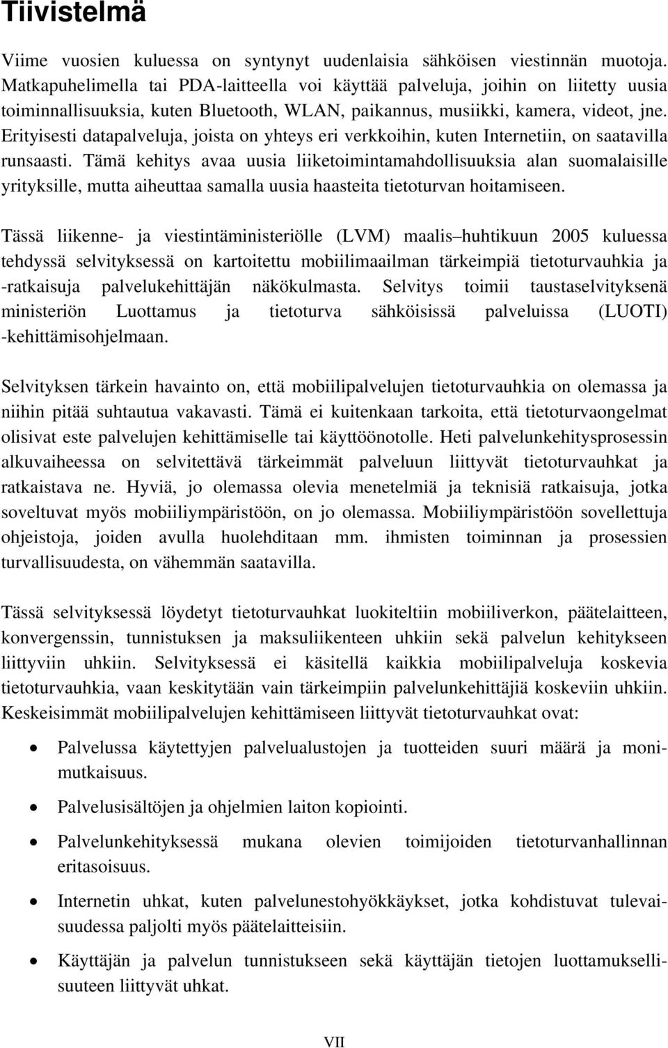 Erityisesti datapalveluja, joista on yhteys eri verkkoihin, kuten Internetiin, on saatavilla runsaasti.