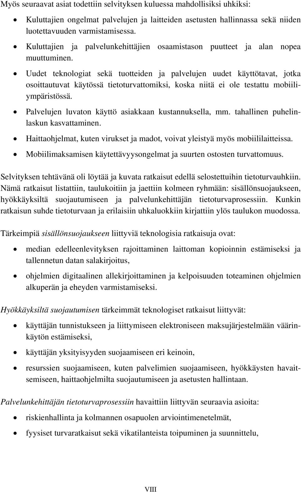 Uudet teknologiat sekä tuotteiden ja palvelujen uudet käyttötavat, jotka osoittautuvat käytössä tietoturvattomiksi, koska niitä ei ole testattu mobiiliympäristössä.