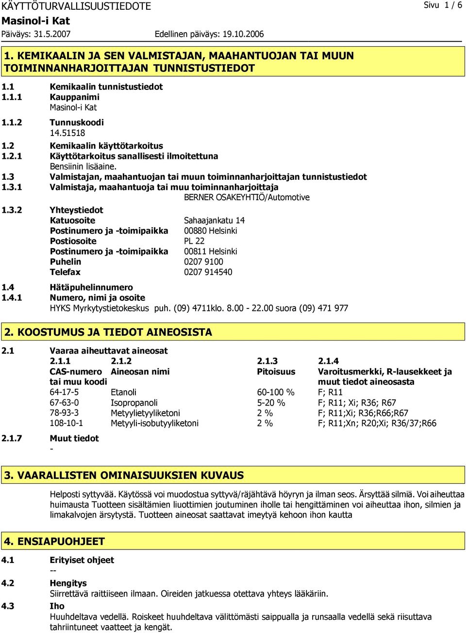 3.1 Valmistaja, maahantuoja tai muu toiminnanharjoittaja BERNER OSAKEYHTIÖ/Automotive 1.3.2 Yhteystiedot Katuosoite Sahaajankatu 14 Postinumero ja toimipaikka 00880 Helsinki Postiosoite PL 22 Postinumero ja toimipaikka 00811 Helsinki Puhelin 0207 9100 Telefax 0207 914540 1.