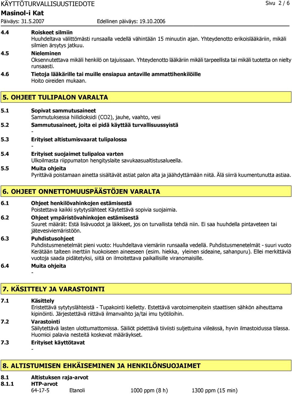 Yhteydenotto lääkäriin mikäli tarpeellista tai mikäli tuotetta on nielty runsaasti. 4.6 Tietoja lääkärille tai muille ensiapua antaville ammattihenkilöille Hoito oireiden mukaan. 5.