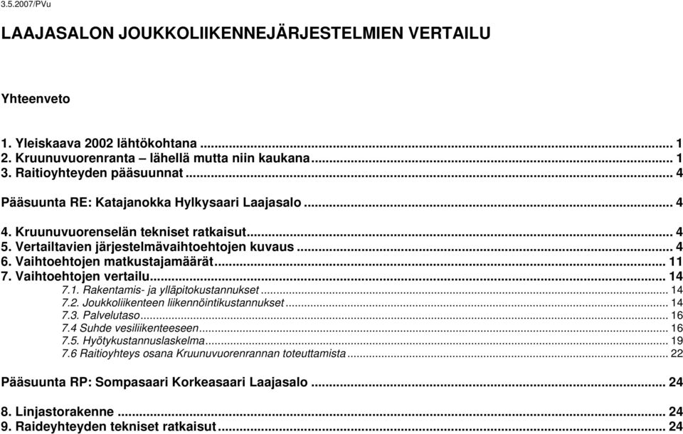 Vaihtoehtojen vertailu... 14 7.1. Rakentamis- ja ylläpitokustannukset... 14 7.2. Joukkoliikenteen liikennöintikustannukset... 14 7.3. Palvelutaso... 16 7.4 Suhde vesiliikenteeseen... 16 7.5.