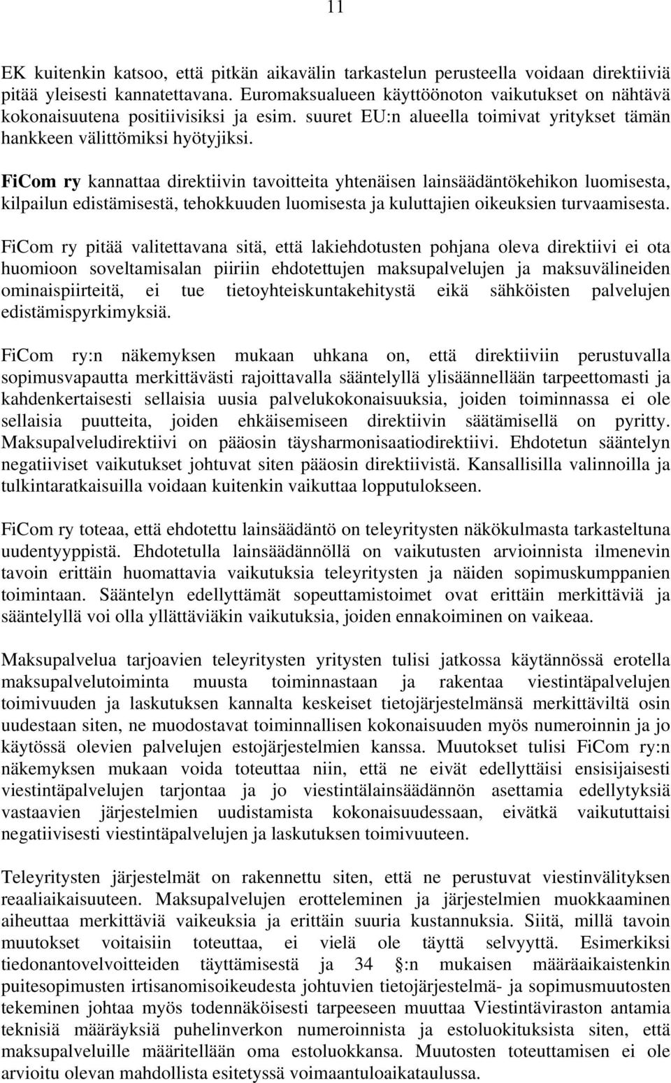 FiCom ry kannattaa direktiivin tavoitteita yhtenäisen lainsäädäntökehikon luomisesta, kilpailun edistämisestä, tehokkuuden luomisesta ja kuluttajien oikeuksien turvaamisesta.