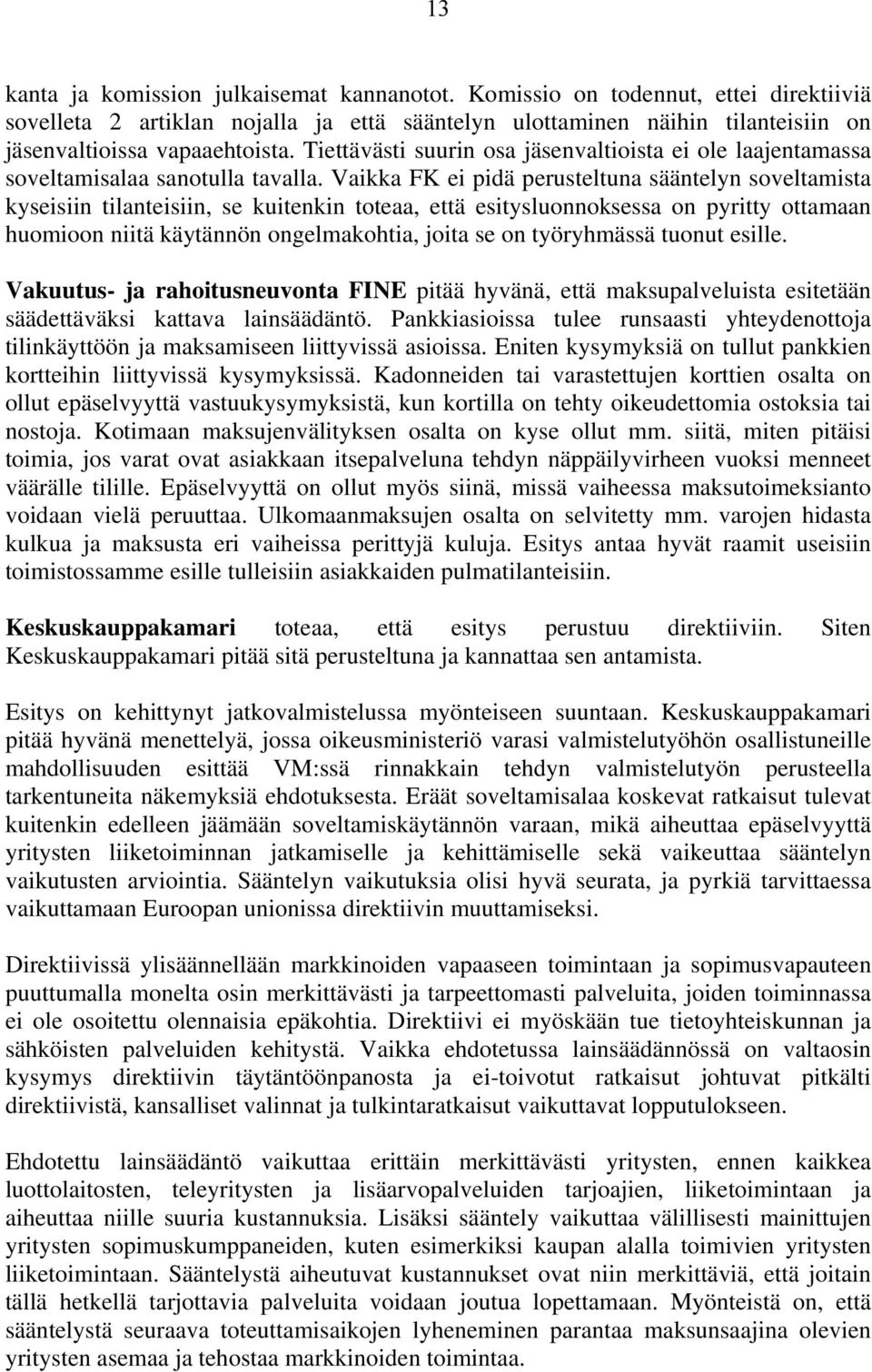 Vaikka FK ei pidä perusteltuna sääntelyn soveltamista kyseisiin tilanteisiin, se kuitenkin toteaa, että esitysluonnoksessa on pyritty ottamaan huomioon niitä käytännön ongelmakohtia, joita se on