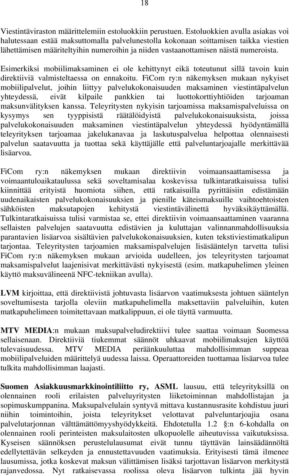 numeroista. Esimerkiksi mobiilimaksaminen ei ole kehittynyt eikä toteutunut sillä tavoin kuin direktiiviä valmisteltaessa on ennakoitu.